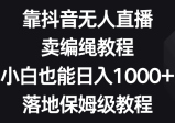 靠抖音无人直播，卖编绳教程，小白也能日入1000+，落地保姆级教程